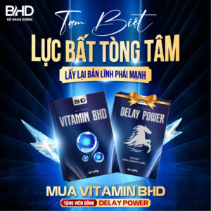[BỔ HOÀN DƯƠNG ] Vitamin BHD & Delay Power: Giải Pháp Toàn Diện Lấy Lại Bản Lĩnh Phái Mạnh